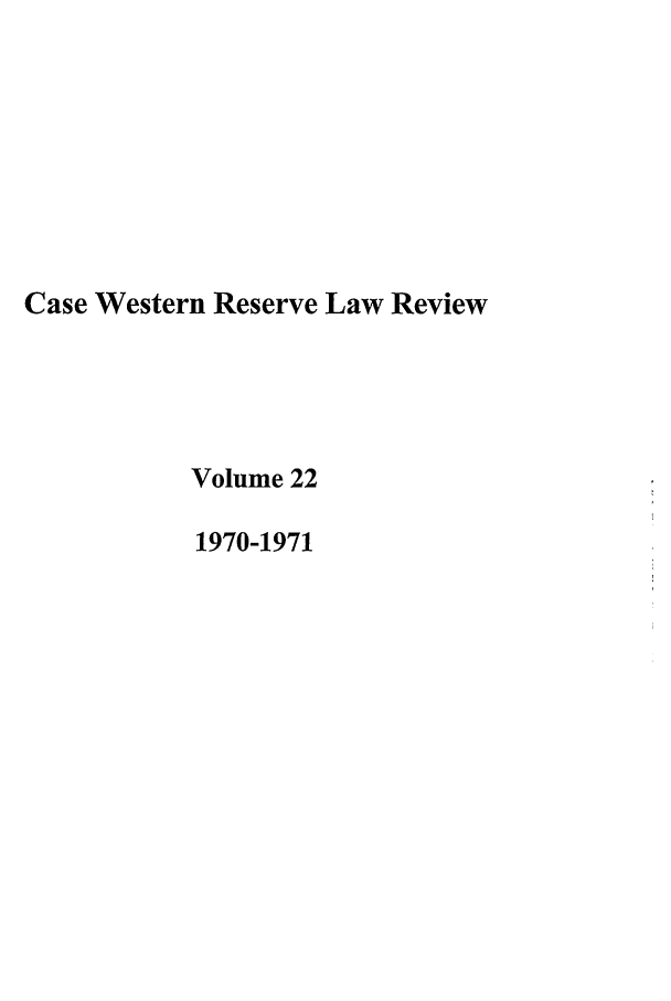 handle is hein.journals/cwrlrv22 and id is 1 raw text is: Case Western Reserve Law Review
Volume 22
1970-1971


