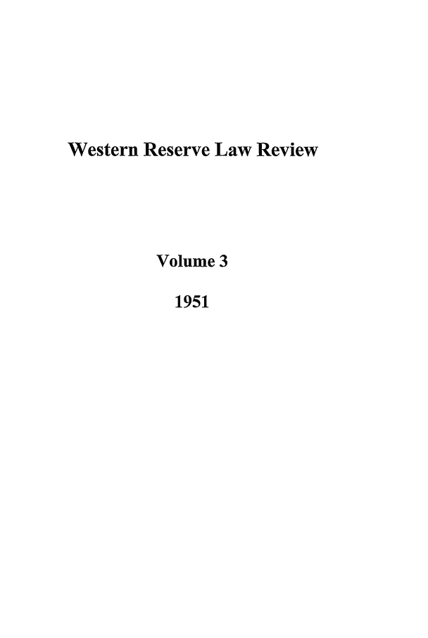 handle is hein.journals/cwrlrv3 and id is 1 raw text is: Western Reserve Law Review
Volume 3
1951


