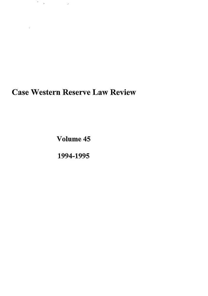 handle is hein.journals/cwrlrv45 and id is 1 raw text is: Case Western Reserve Law Review
Volume 45
1994-1995


