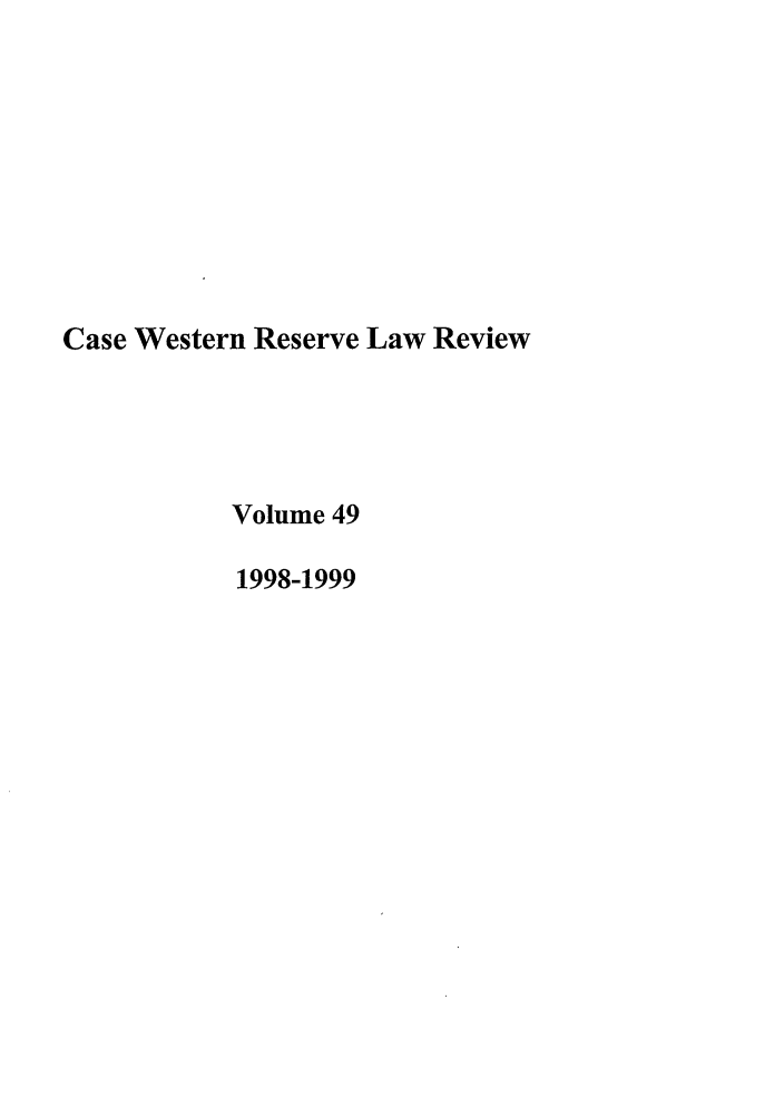 handle is hein.journals/cwrlrv49 and id is 1 raw text is: Case Western Reserve Law Review
Volume 49
1998-1999


