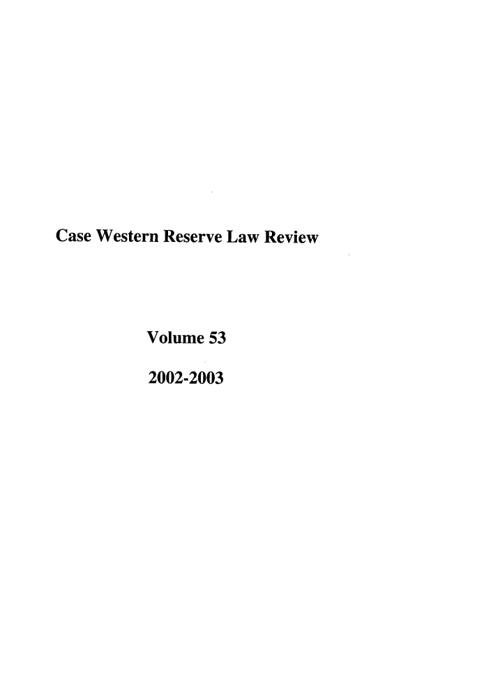 handle is hein.journals/cwrlrv53 and id is 1 raw text is: Case Western Reserve Law Review
Volume 53
2002-2003



