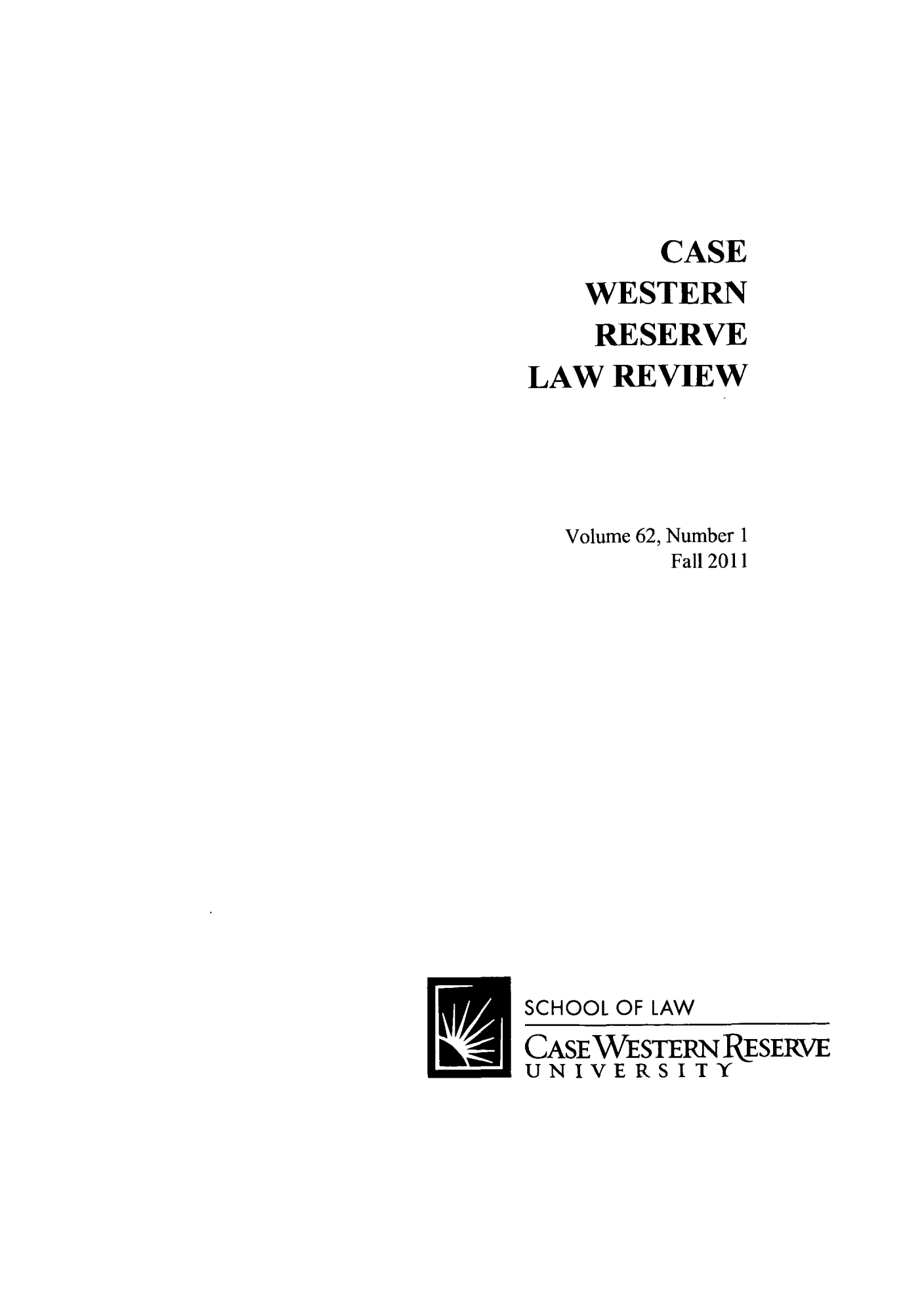 handle is hein.journals/cwrlrv62 and id is 1 raw text is: CASE
WESTERN
RESERVE
LAW REVIEW
Volume 62, Number 1
Fall 2011
SCHOOL OF LAW
CASEWESTER RSERVE
UNIVERSITY


