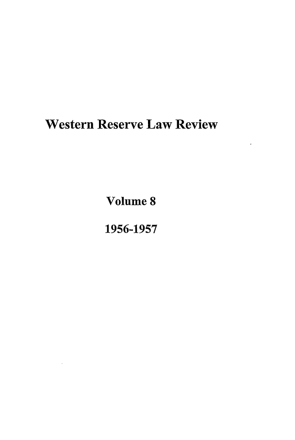 handle is hein.journals/cwrlrv8 and id is 1 raw text is: Western Reserve Law Review
Volume 8
1956-1957


