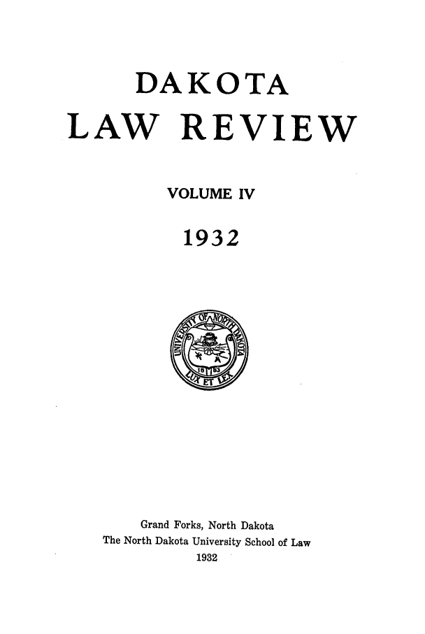 handle is hein.journals/daklr4 and id is 1 raw text is: DAKOTALAW REVIEWVOLUME IV1932Grand Forks, North DakotaThe North Dakota University School of Law1932