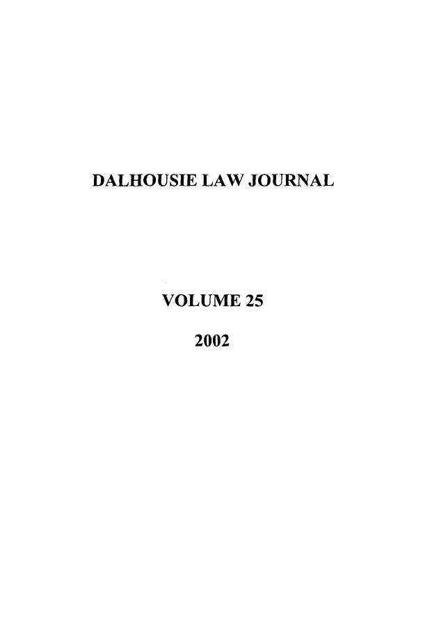 handle is hein.journals/dalholwj25 and id is 1 raw text is: DALHOUSIE LAW JOURNAL
VOLUME 25
2002


