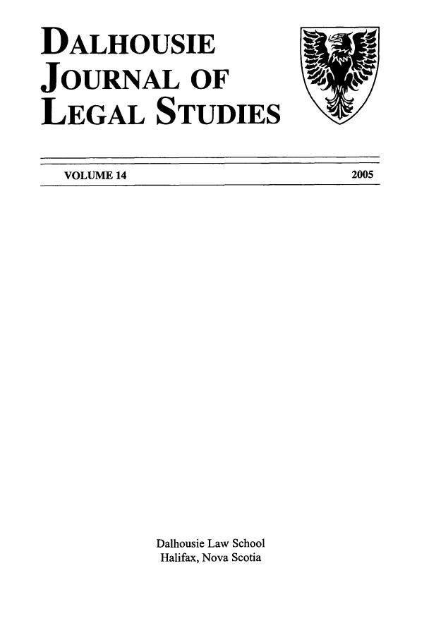 handle is hein.journals/dalhou14 and id is 1 raw text is: DALHOUSIEJOURNAL OFLEGAL STUDIESVOLUME 14Dalhousie Law SchoolHalifax, Nova Scotia2005
