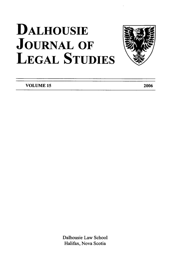 handle is hein.journals/dalhou15 and id is 1 raw text is: DALHOUSIEJOURNAL OFLEGAL STUDIESVOLUME 15Dalhousie Law SchoolHalifax, Nova Scotia2006