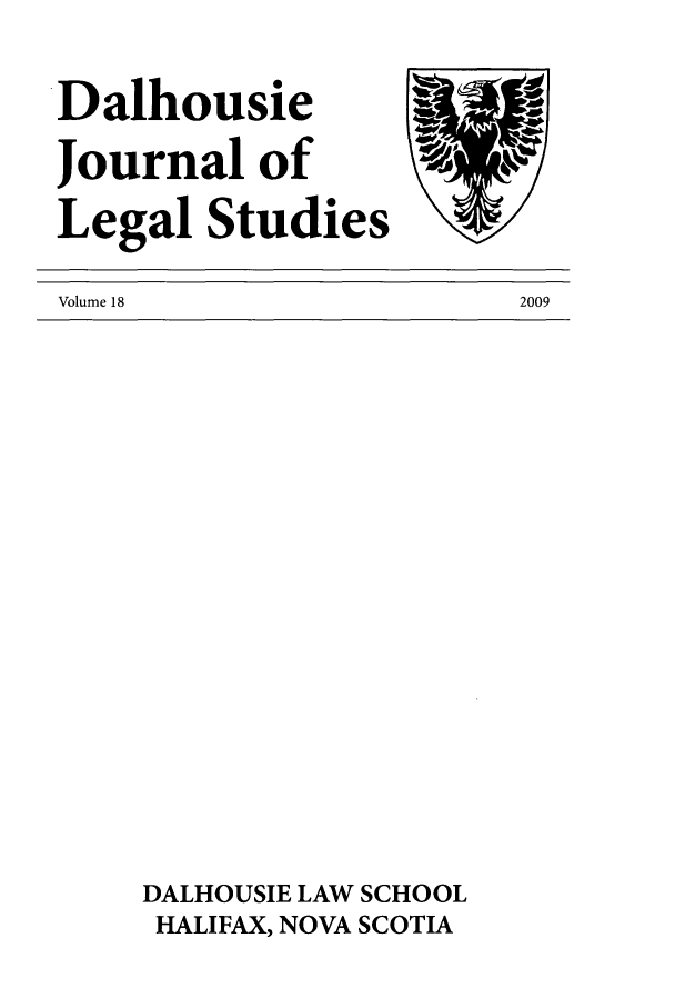 handle is hein.journals/dalhou18 and id is 1 raw text is: Dalhousie         I iJournal ofLegal Studies2009Volume 18DALHOUSIE LAW SCHOOLHALIFAX, NOVA SCOTIA