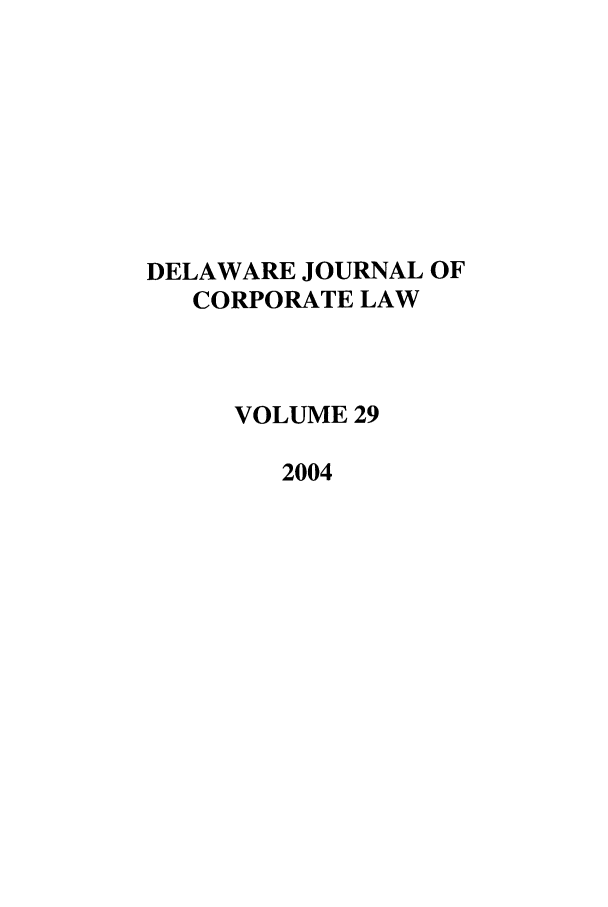 handle is hein.journals/decor29 and id is 1 raw text is: DELAWARE JOURNAL OF
CORPORATE LAW
VOLUME 29
2004



