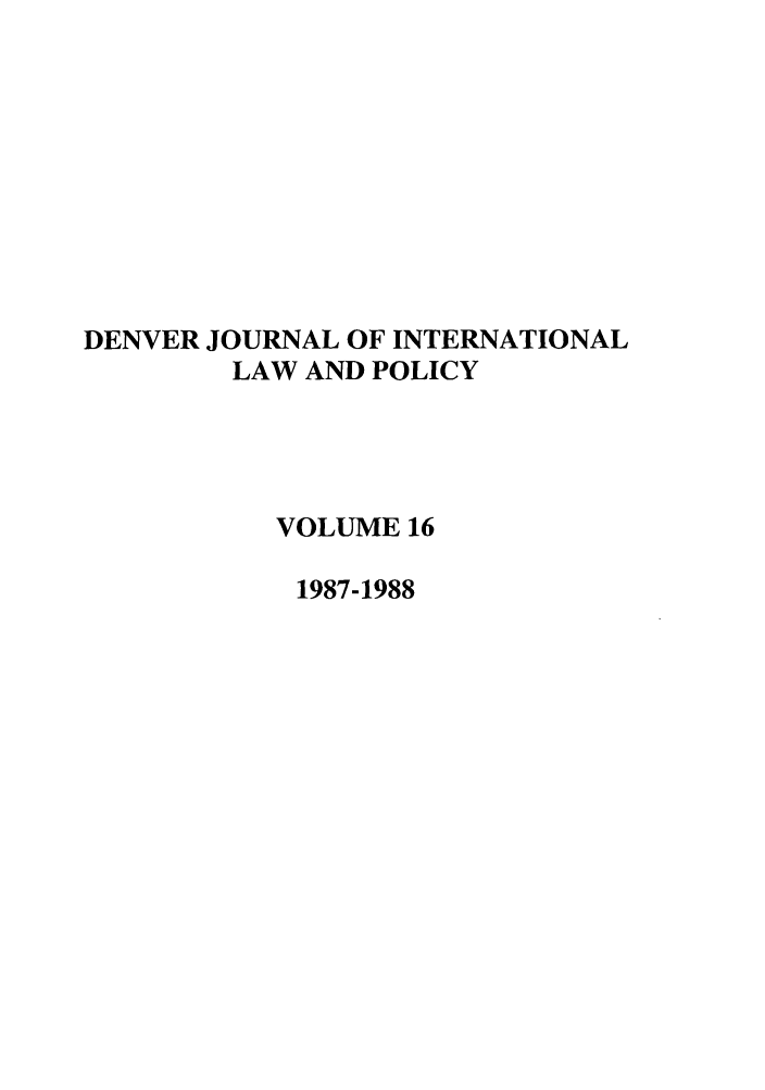handle is hein.journals/denilp16 and id is 1 raw text is: DENVER JOURNAL OF INTERNATIONALLAW AND POLICYVOLUME 161987-1988