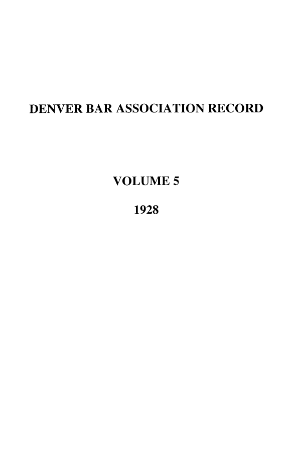 handle is hein.journals/denlr5 and id is 1 raw text is: DENVER BAR ASSOCIATION RECORD
VOLUME 5
1928


