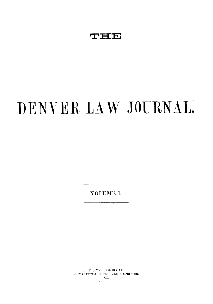 handle is hein.journals/denvrlj1 and id is 1 raw text is: DENVER LAW JOURNAL,VOLUME 1.DENVEI, COLORADO:.ItH.N C. FITNABI, E DITORZ AND IROPIII ITI)II ,s .