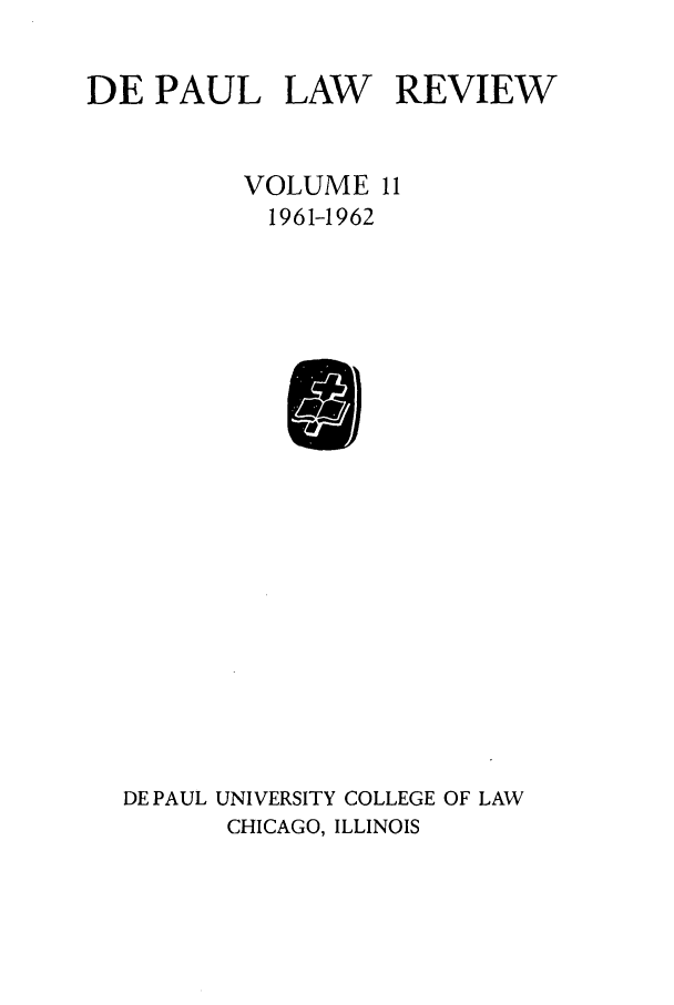 handle is hein.journals/deplr11 and id is 1 raw text is: DE PAUL LAW REVIEW

VOLUME
1961-1962

DE PAUL UNIVERSITY COLLEGE OF LAW
CHICAGO, ILLINOIS


