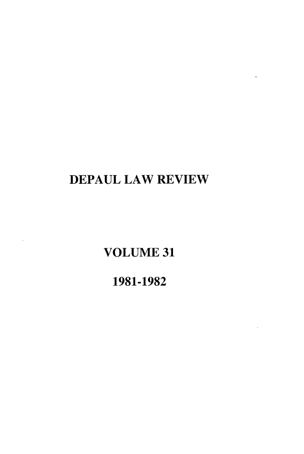 handle is hein.journals/deplr31 and id is 1 raw text is: DEPAUL LAW REVIEW
VOLUME 31
1981-1982


