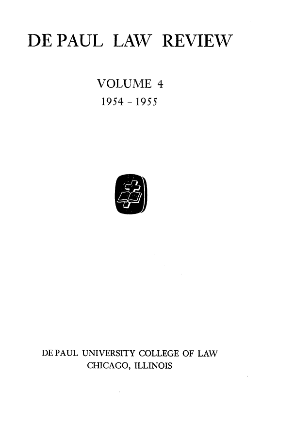 handle is hein.journals/deplr4 and id is 1 raw text is: DE PAUL LAW REVIEW
VOLUME 4
1954- 1955

DE PAUL UNIVERSITY COLLEGE OF LAW
CHICAGO, ILLINOIS


