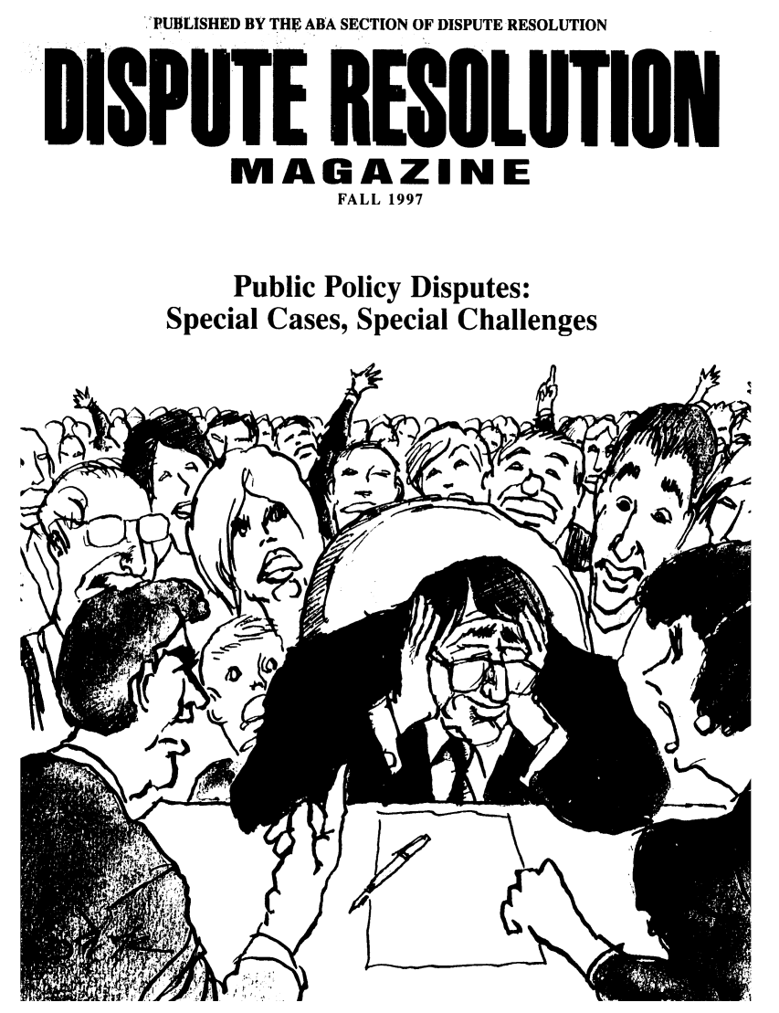 handle is hein.journals/disput4 and id is 1 raw text is: 'PUBLISHED BY THE ABA SECTION OF DISPUTERESOLUTION
DISPUTE RESOLUT
MAGAZINE
FALL 1997
Public Policy Disputes:
Special Cases, Special Challenges


