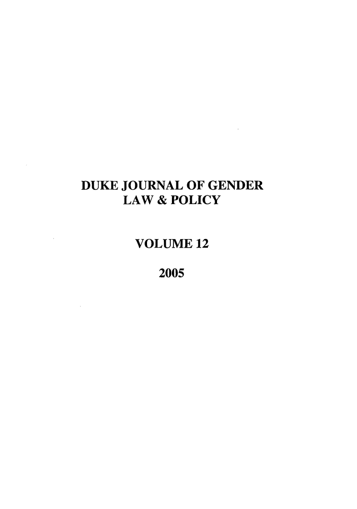 handle is hein.journals/djglp12 and id is 1 raw text is: DUKE JOURNAL OF GENDER
LAW & POLICY
VOLUME 12
2005


