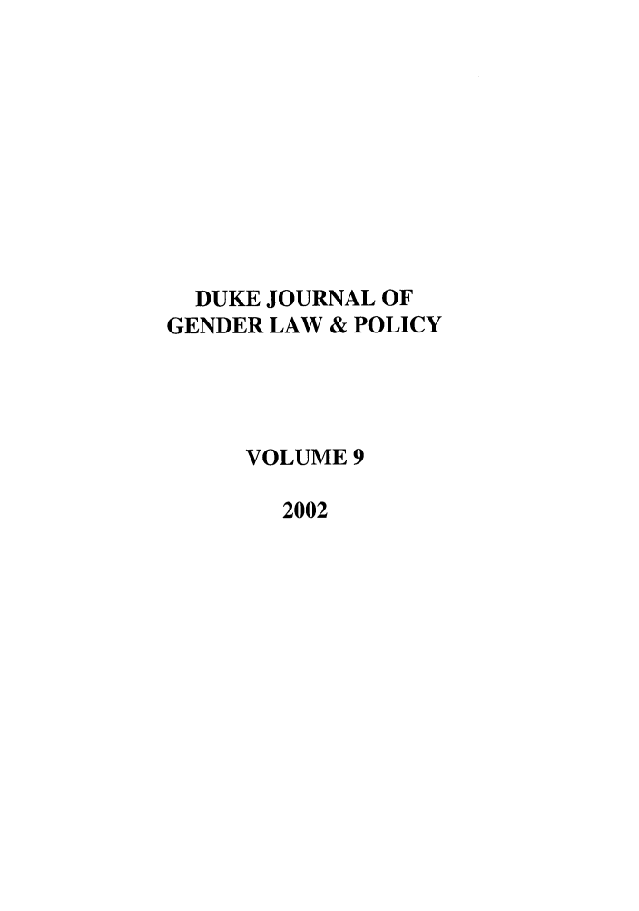 handle is hein.journals/djglp9 and id is 1 raw text is: DUKE JOURNAL OF
GENDER LAW & POLICY
VOLUME 9
2002


