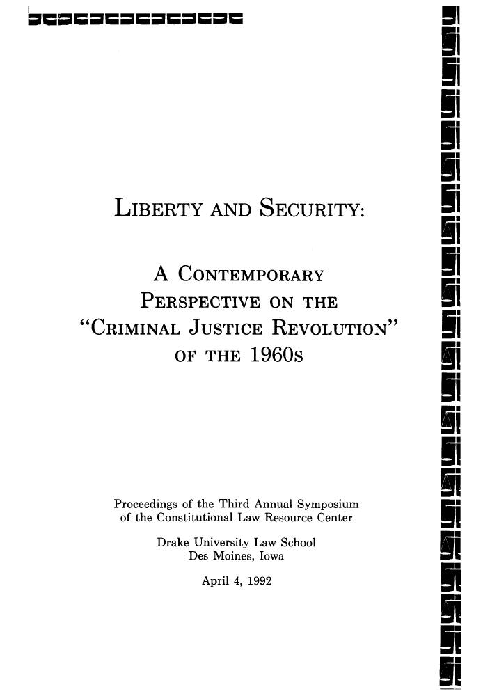 handle is hein.journals/drklr1992 and id is 1 raw text is: LIBERTY AND SECURITY:A CONTEMPORARYPERSPECTIVE ON THECRIMINAL JUSTICE REVOLUTIONOF THE 1960sProceedings of the Third Annual Symposiumof the Constitutional Law Resource CenterDrake University Law SchoolDes Moines, IowaApril 4, 199211liIaE1lili