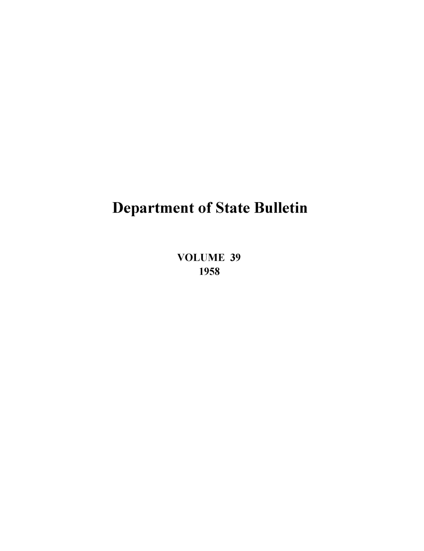 handle is hein.journals/dsbul39 and id is 1 raw text is: Department of State BulletinVOLUME 391958