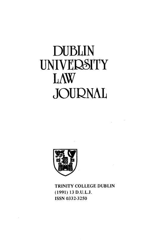 handle is hein.journals/dubulj13 and id is 1 raw text is:    DUBLINUNIVERSITY   LAW   JOUQNALTRINITY COLLEGE DUBLIN(1991) 13 D.U.L.J.ISSN 0332-3250
