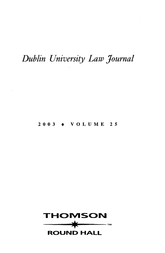 handle is hein.journals/dubulj25 and id is 1 raw text is: Dublin University Law Journal2003    VOLUME 25THOHMSONROUND HALL