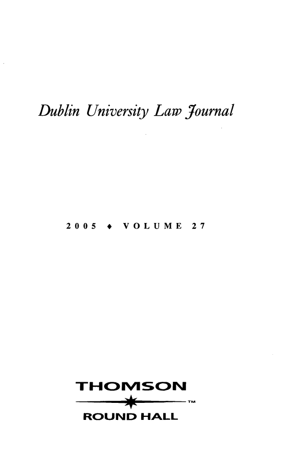 handle is hein.journals/dubulj27 and id is 1 raw text is: Dublin University Law Journal2005 * VOLUME27THOMSOUNROUND HALL