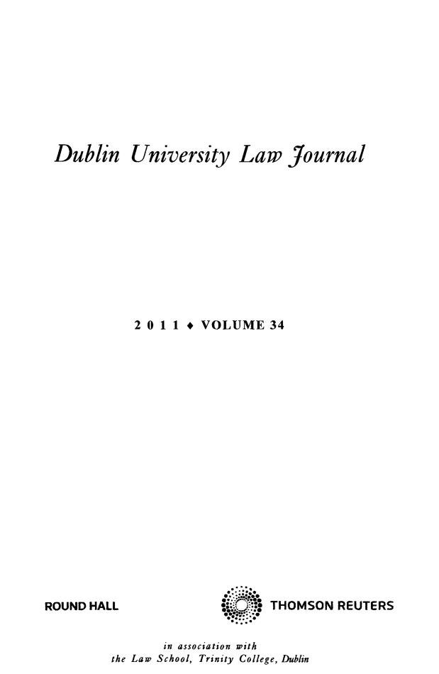 handle is hein.journals/dubulj34 and id is 1 raw text is: DublinUniversityLaw Journal2 0 11 * VOLUME 34 **-  oROUND HALLTHOMSON REUTERSin association withthe Law School, Trinity College, Dublin