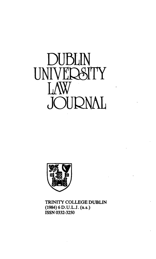 handle is hein.journals/dubulj6 and id is 1 raw text is:    DUBLINUNIVElàSITY   LAW   JOUQNALTRINITY COLLEGE DUBLIN(1984) 6 D.U.L.J. (n.s.)ISSN 0332-3250