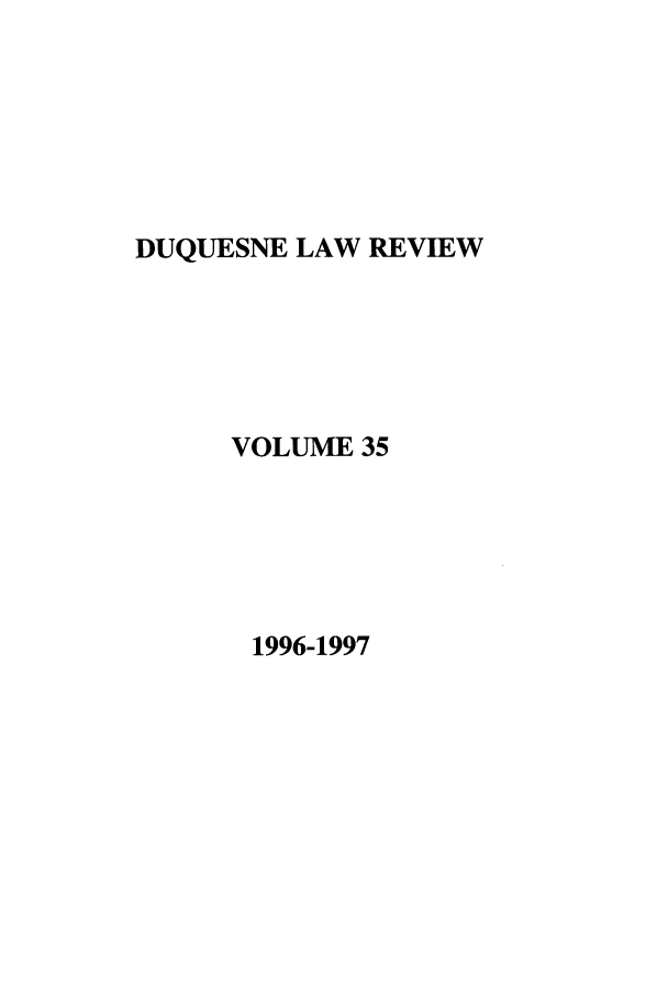 handle is hein.journals/duqu35 and id is 1 raw text is: DUQUESNE LAW REVIEW

VOLUME 35

1996-1997


