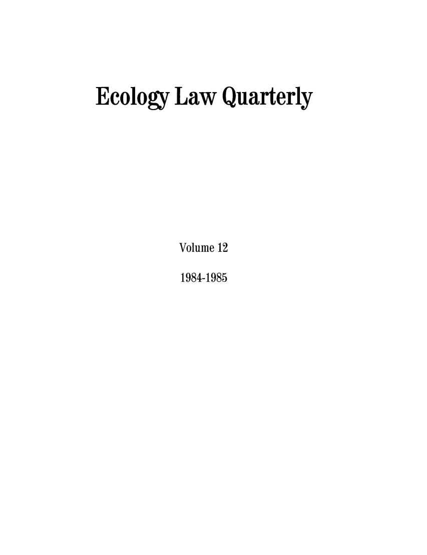 handle is hein.journals/eclawq12 and id is 1 raw text is: Ecology Law QuarterlyVolume 121984-1985