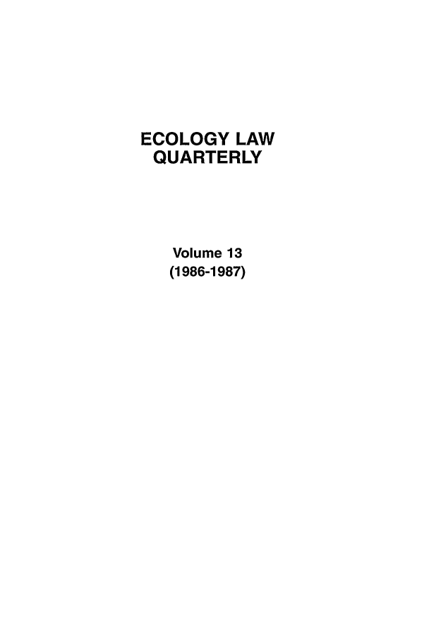 handle is hein.journals/eclawq13 and id is 1 raw text is: ECOLOGY LAWQUARTERLYVolume 13(1986-1987)