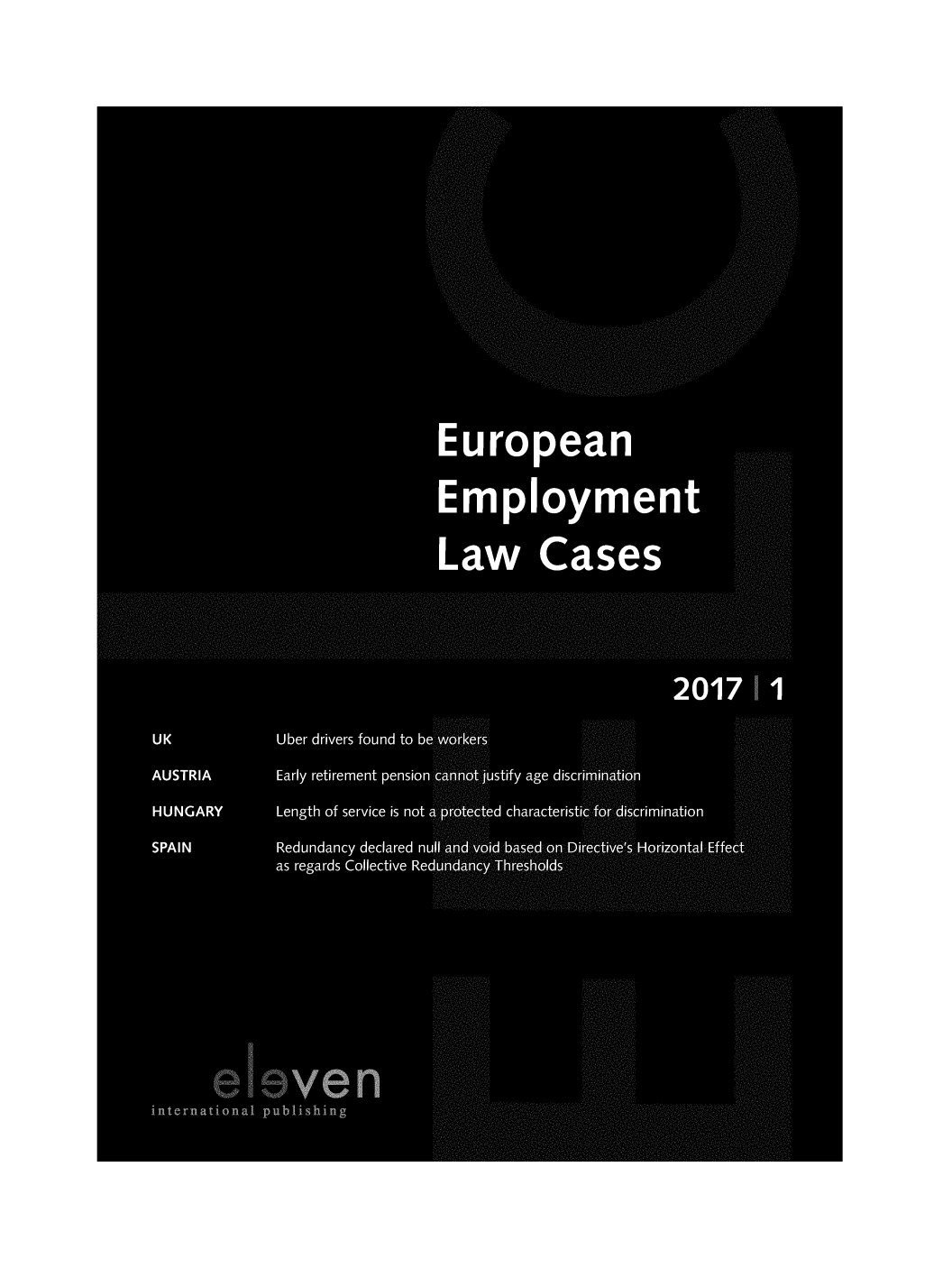 handle is hein.journals/eelc2017 and id is 1 raw text is:                                  zz.                                                                    ss,                              is :s                                                                 4.                                   0                                                                   2.                                      . . . . . . . . .                                     . . . . . . . . . . . . . . . .                                            ...... . . . . . .                               European                               Employment                               Law Cases                                                        2017      1U K          Uber drivers found to beW'd tk .O'j                                  ,rsAUSTRIA      Early retirement pension ca indtJustify age discriMMAtibnHUNGARY      Length of service is not a#Jbf ded characteristi q,.,;...;Q:r,..,.,,..d.,I.scri m inationSPAIN        Redundancy declared nu1['-4hd,,' id basedson Die6d.tJ:`!'i's. orizo             as re ards Collective Re       eleveninternational publishing                                       . . . . . . . . ....