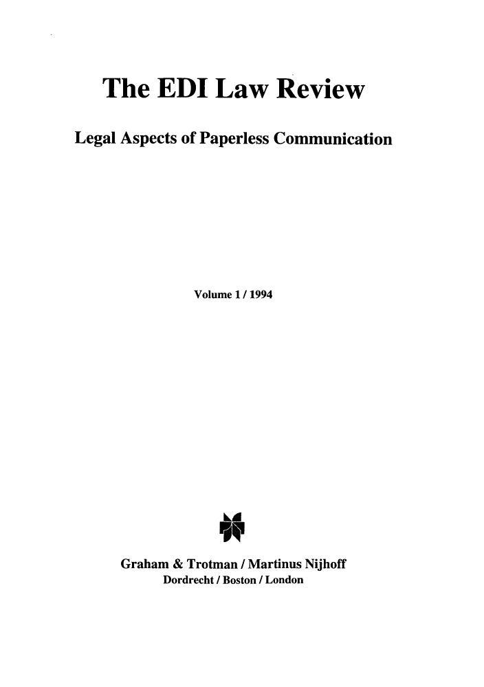handle is hein.journals/electilr1 and id is 1 raw text is: The EDI Law ReviewLegal Aspects of Paperless CommunicationVolume 1/ 1994Graham & Trotman / Martinus NijhoffDordrecht / Boston / London