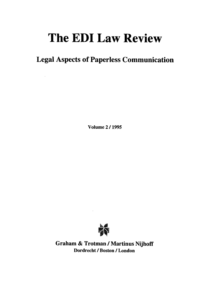 handle is hein.journals/electilr2 and id is 1 raw text is: The EDI Law ReviewLegal Aspects of Paperless CommunicationVolume 2 / 1995Graham & Trotman / Martinus NijhoffDordrecht / Boston / London