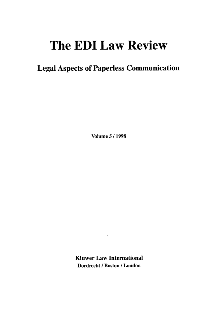 handle is hein.journals/electilr5 and id is 1 raw text is: The EDI Law ReviewLegal Aspects of Paperless CommunicationVolume 5 / 1998Kluwer Law InternationalDordrecht / Boston / London