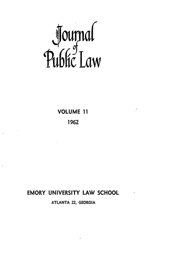 handle is hein.journals/emlj11 and id is 1 raw text is: Pu6Iic Law
VOLUME 11
1962
EMORY UNIVERSITY LAW SCHOOL
ATLANTA 22, GEORGIA


