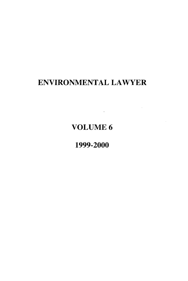 handle is hein.journals/environ6 and id is 1 raw text is: ENVIRONMENTAL LAWYERVOLUME 61999-2000