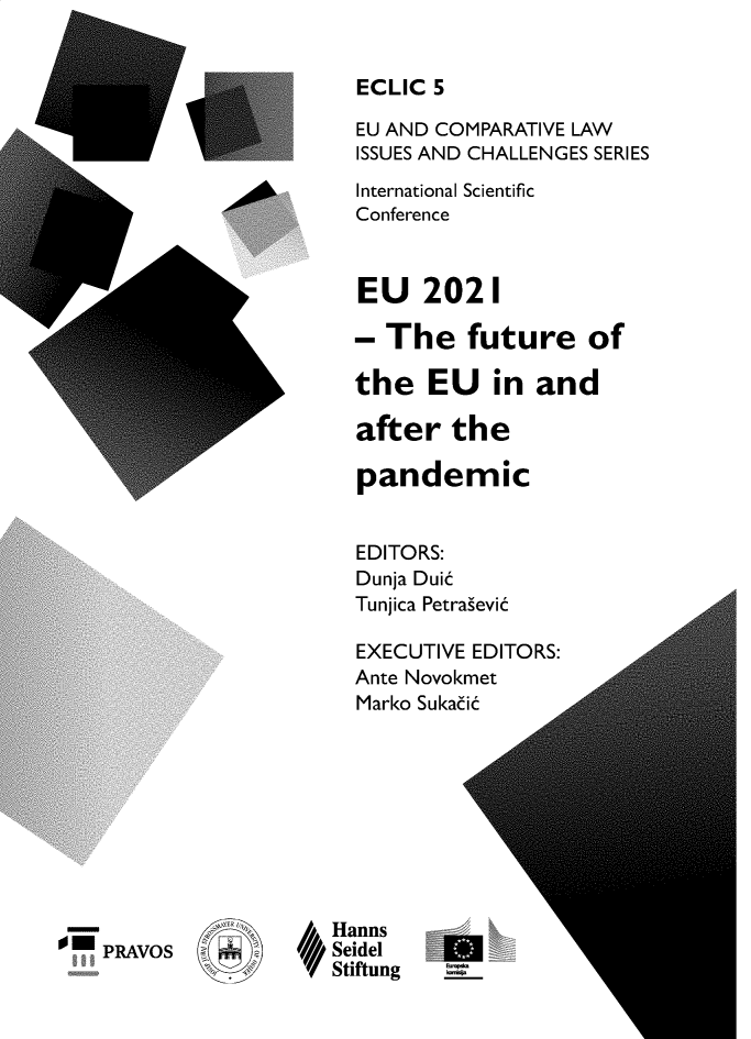 handle is hein.journals/eucmlihs5 and id is 1 raw text is: ECLIC 5EU AND COMPARATIVE LAWISSUES AND CHALLENGES SERIESInternational ScientificConferenceEU 2021- The future ofthe EU in andafter thepandemicEDITORS:Dunja DuicTunjica PetrasevicEXECUTIVE EDITORS:Ante NovokmetMarko Suka6ic- MPRAVOSHannsSeidelStiftung