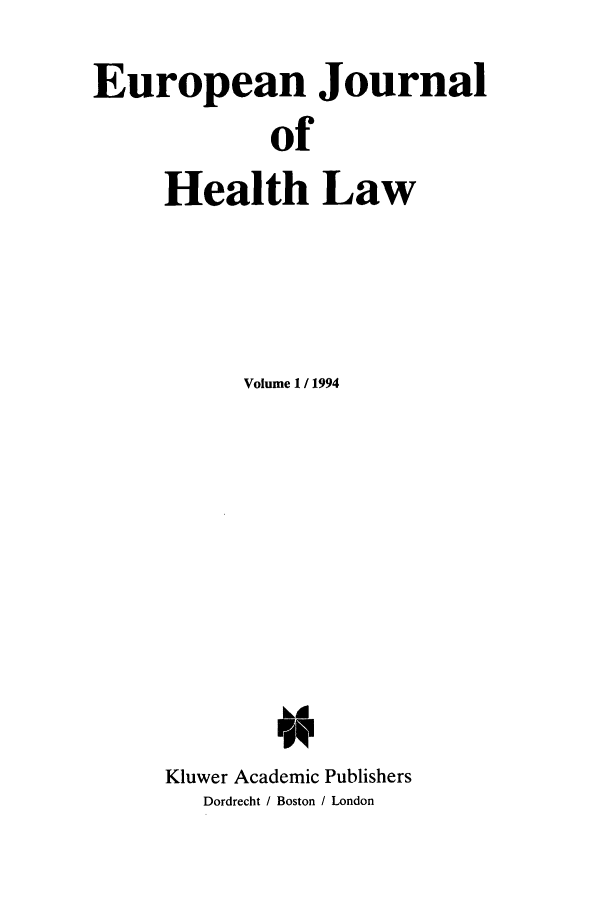 handle is hein.journals/eurjhlb1 and id is 1 raw text is: European JournalofHealth LawVolume 1 / 1994ITKluwer Academic PublishersDordrecht / Boston / London