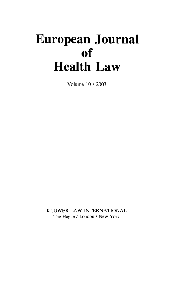 handle is hein.journals/eurjhlb10 and id is 1 raw text is: European JournalofHealth LawVolume 10 / 2003KLUWER LAW INTERNATIONALThe Hague / London / New York