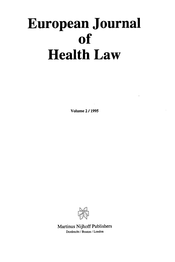 handle is hein.journals/eurjhlb2 and id is 1 raw text is: European JournalofHealth LawVolume 2 / 1995Martinus Nijhoff PublishersDordrecht / Boston / London