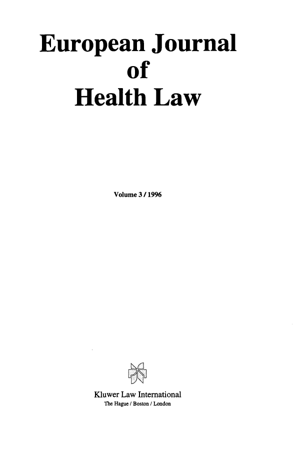 handle is hein.journals/eurjhlb3 and id is 1 raw text is: European JournalofHealth LawVolume 3 / 1996Kluwer Law InternationalThe Hague / Boston / London