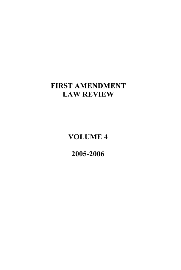 handle is hein.journals/falr4 and id is 1 raw text is: FIRST AMENDMENT
LAW REVIEW
VOLUME 4
2005-2006



