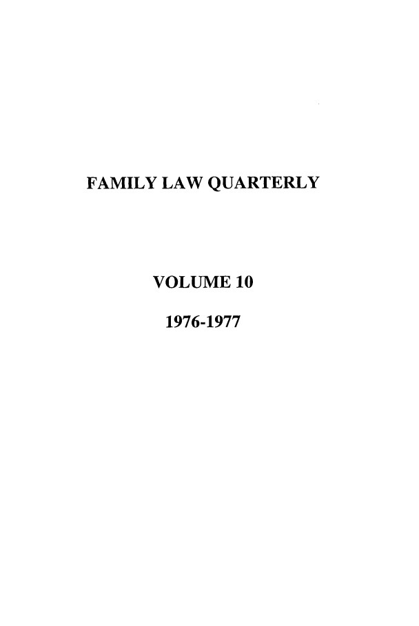 handle is hein.journals/famlq10 and id is 1 raw text is: FAMILY LAW QUARTERLY
VOLUME 10
1976-1977


