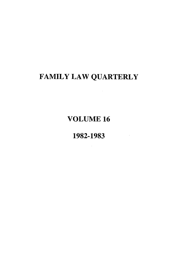 handle is hein.journals/famlq16 and id is 1 raw text is: FAMILY LAW QUARTERLY
VOLUME 16
1982-1983


