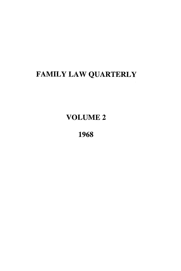 handle is hein.journals/famlq2 and id is 1 raw text is: FAMILY LAW QUARTERLY
VOLUME 2
1968


