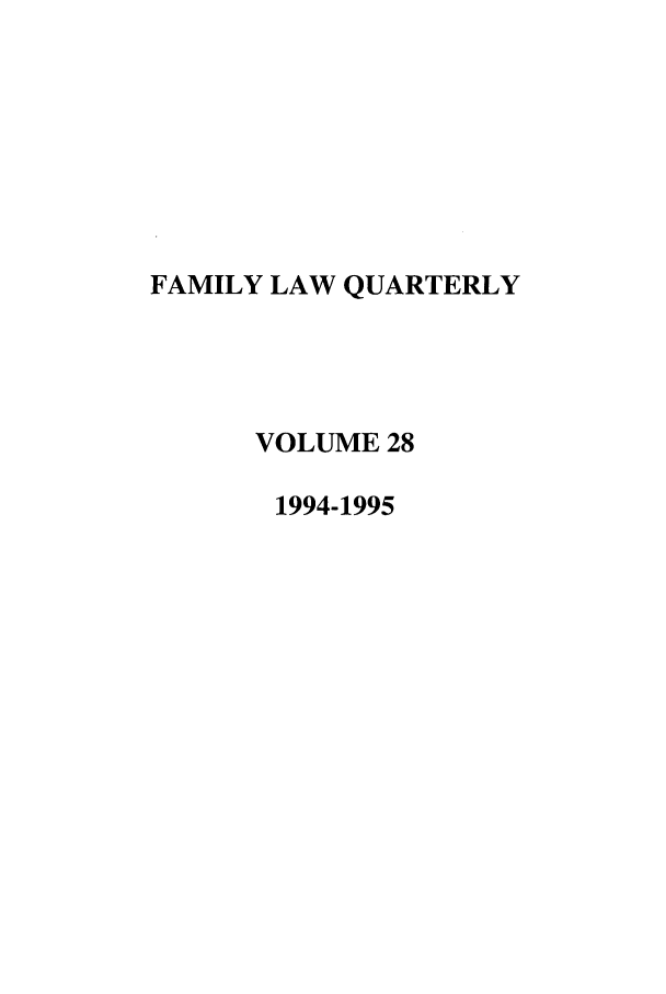 handle is hein.journals/famlq28 and id is 1 raw text is: FAMILY LAW QUARTERLY
VOLUME 28
1994-1995


