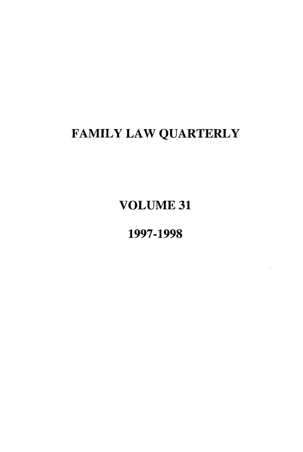 handle is hein.journals/famlq31 and id is 1 raw text is: FAMILY LAW QUARTERLY
VOLUME 31
1997-1998


