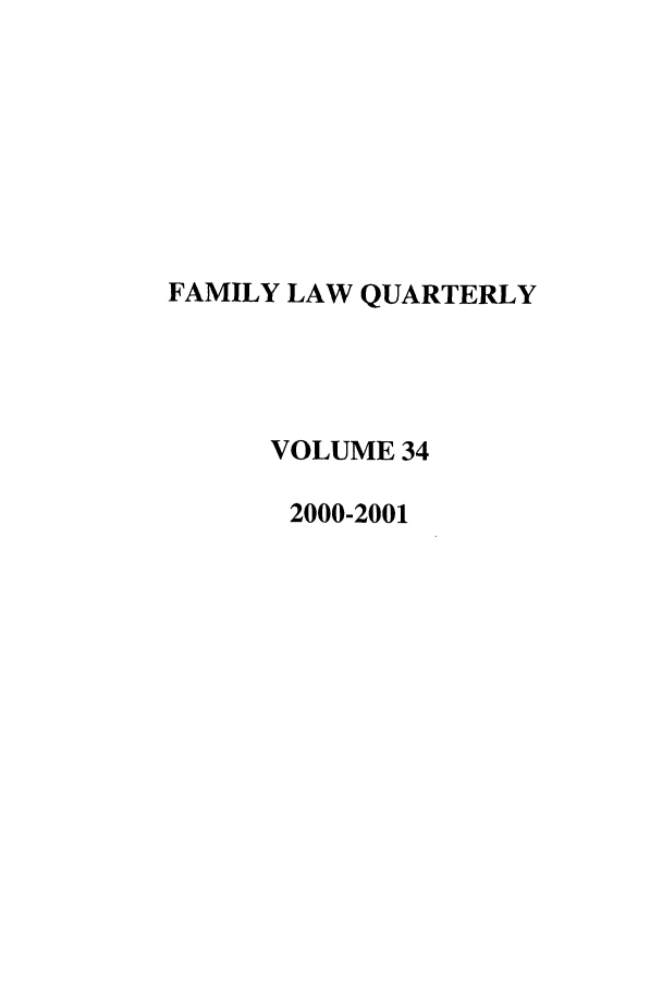 handle is hein.journals/famlq34 and id is 1 raw text is: FAMILY LAW QUARTERLY
VOLUME 34
2000-2001


